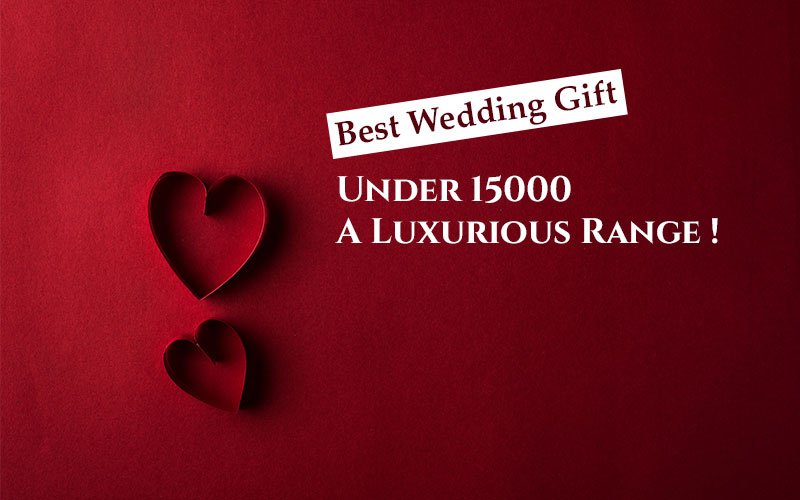 Best Wedding Gift Under 15000 A Luxurious Range