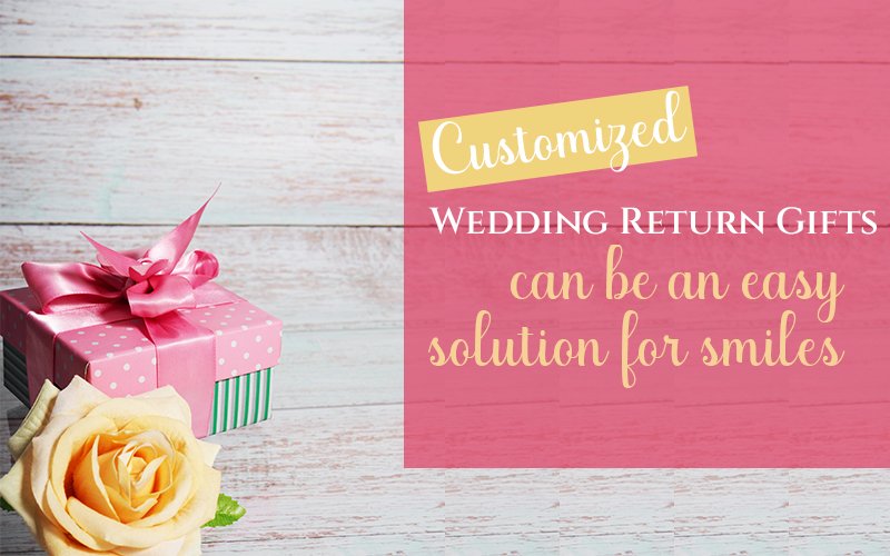 customized wedding return gifts can be an easy solution for smiles